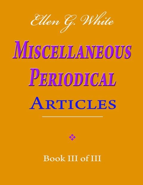 Ellen G. White Miscellaneous Periodical Articles - Book III of III(Kobo/電子書)