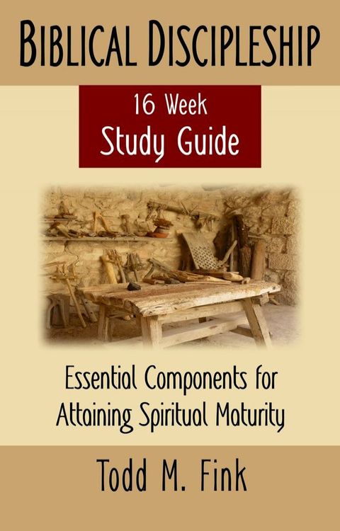 Biblical Discipleship Study Guide: Essential Components for Attaining Spiritual Maturity(Kobo/電子書)