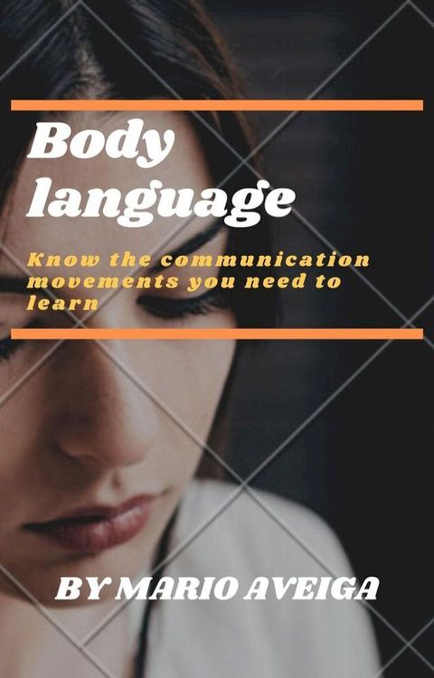 Body Language & Know the Communication Movements you Need to Learn(Kobo/電子書)