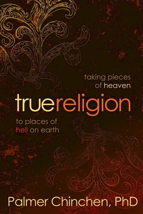 True Religion: Taking Pieces of Heaven to Places of Hell on Earth(Kobo/電子書)