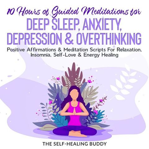 10 Hours Of Guided Meditations For Deep Sleep, Anxiety, Depression & Overthinking(Kobo/電子書)