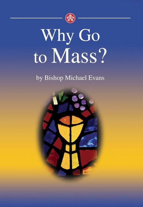 Why go to Mass? Encountering Christ in the Eucharist(Kobo/電子書)