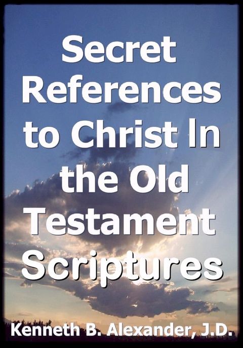 Secret References to Christ In the Old testament Scriptures(Kobo/電子書)