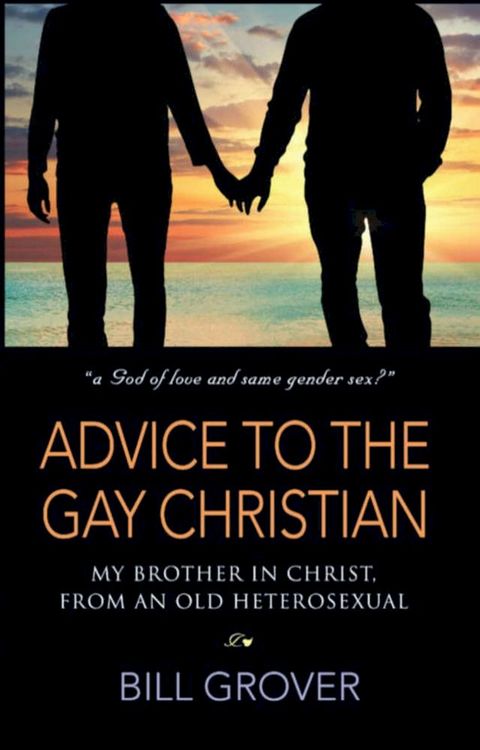 Advice to the Gay Christian, My Brother in Christ, from an Old Heterosexual(Kobo/電子書)