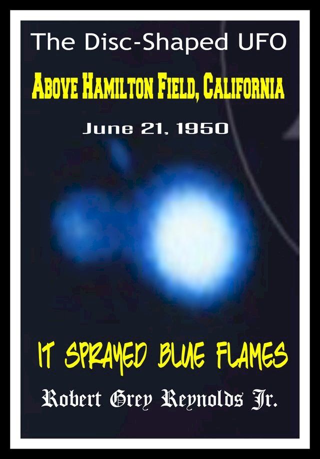  The Disc-Shaped UFO Above Hamilton Field, California June 21, 1950 It Sprayed Blue Flames(Kobo/電子書)