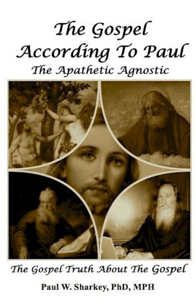  The Gospel According to Paul, The Apathetic Agnostic: The Gospel Truth About The Gospel(Kobo/電子書)