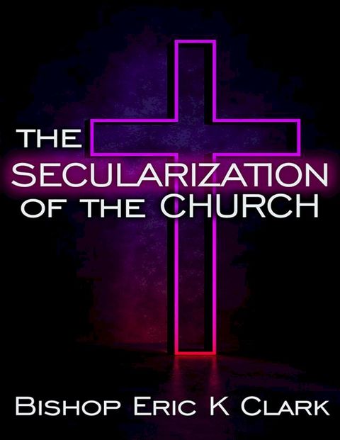 The Secularization Of The Church(Kobo/電子書)