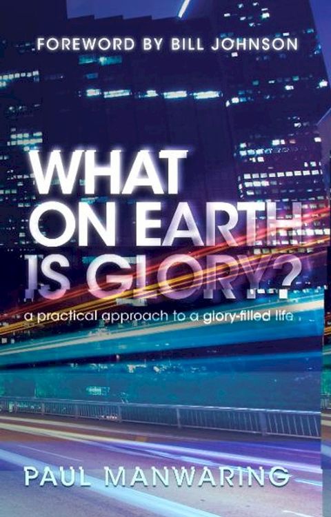 What on Earth is Glory?: A Practical Approach to a Glory-filled Life(Kobo/電子書)