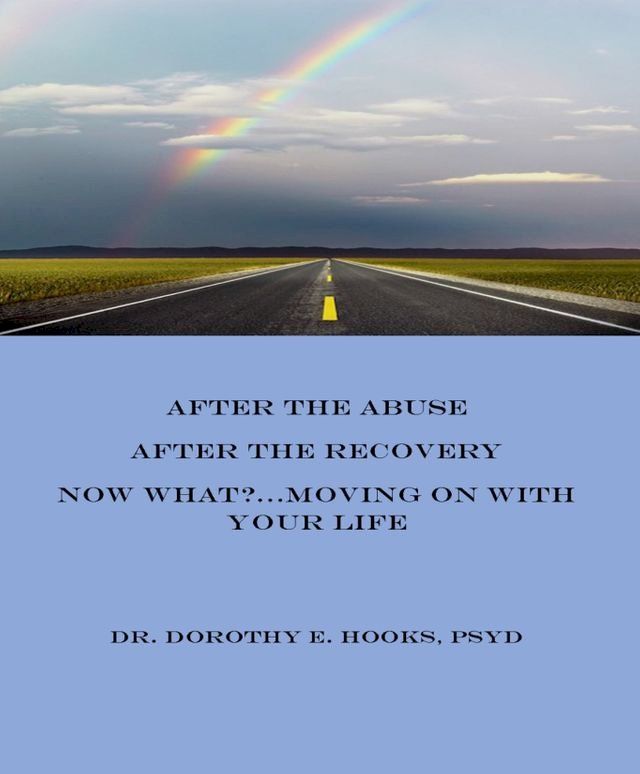  After the Abuse, After the Recovery, Now What?... Moving On With Your Life(Kobo/電子書)