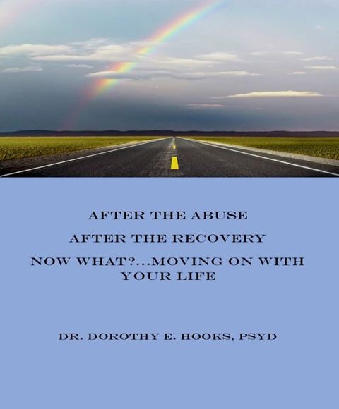 After the Abuse, After the Recovery, Now What?... Moving On With Your Life(Kobo/電子書)