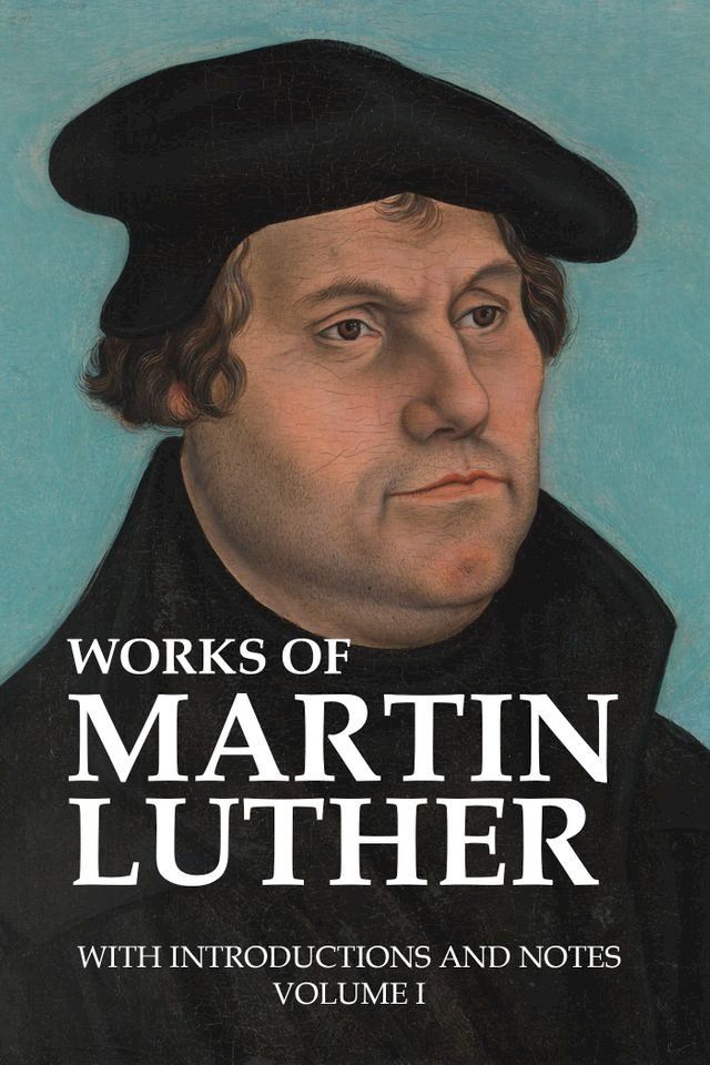  Works of Martin Luther, with Introductions and Notes (Volume I)(Kobo/電子書)