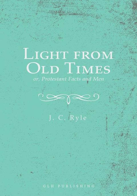 Light from Old Times; or, Protestant Facts and Men(Kobo/電子書)