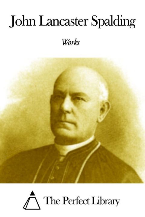 Works of John Lancaster Spalding(Kobo/電子書)