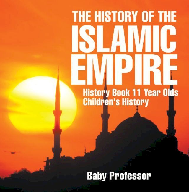  The History of the Islamic Empire - History Book 11 Year Olds  Children's History(Kobo/電子書)