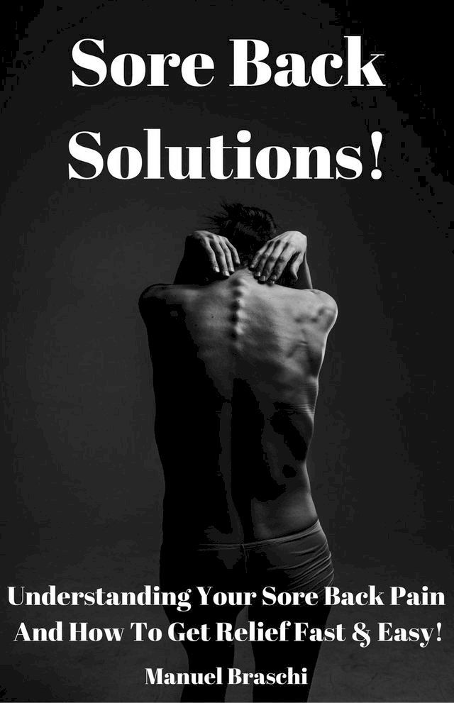  Sore Back Solutions! Understanding Your Sore Back Pain And How To Get Relief Fast & Easy!(Kobo/電子書)