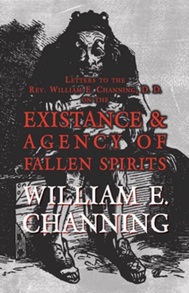 Letters to the Rev. William E. Channing, D. D. on the Existence and Agency  of Fallen Spirits