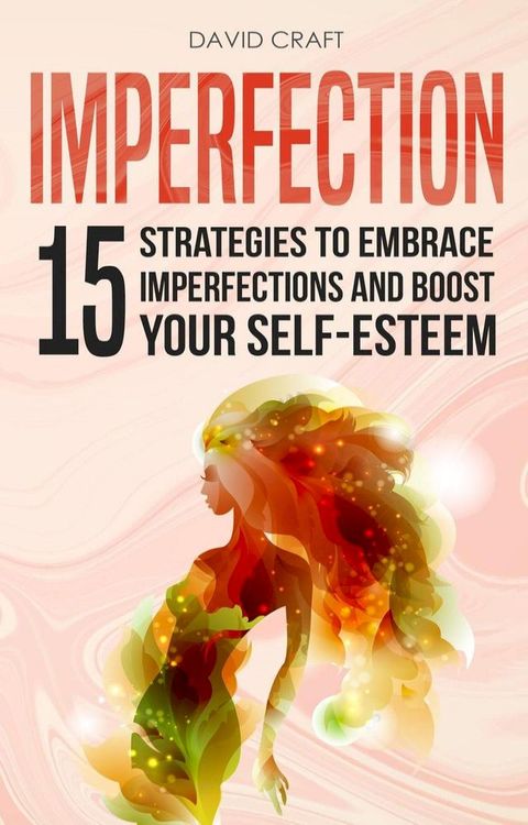 Imperfection: 15 Strategies To Embrace Imperfections And Boost Your Self-Esteem(Kobo/電子書)