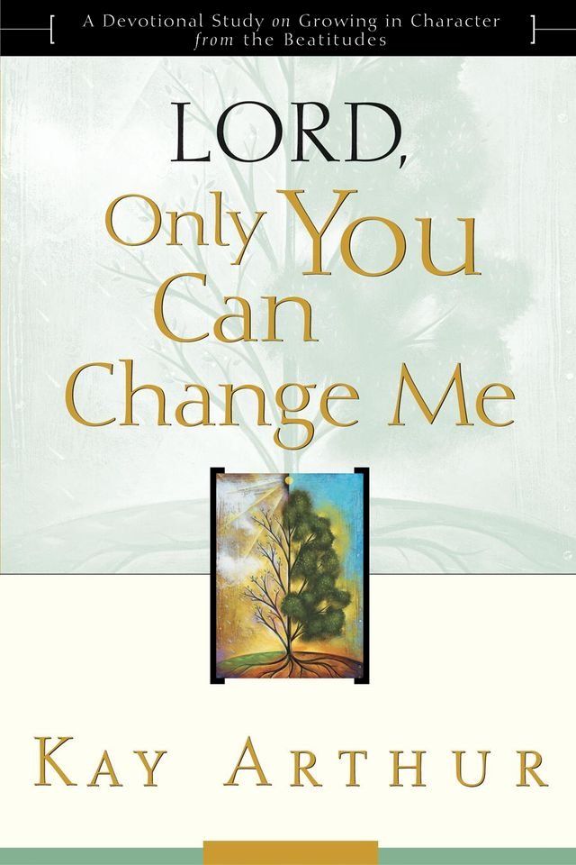  Lord, Only You Can Change Me: A Devotional Study on Growing in Character from the Beatitudes(Kobo/電子書)