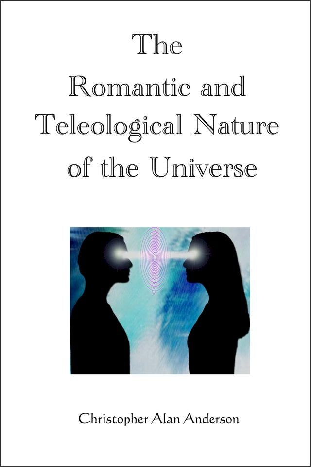  The Romantic and Teleological Nature of the Universe(Kobo/電子書)