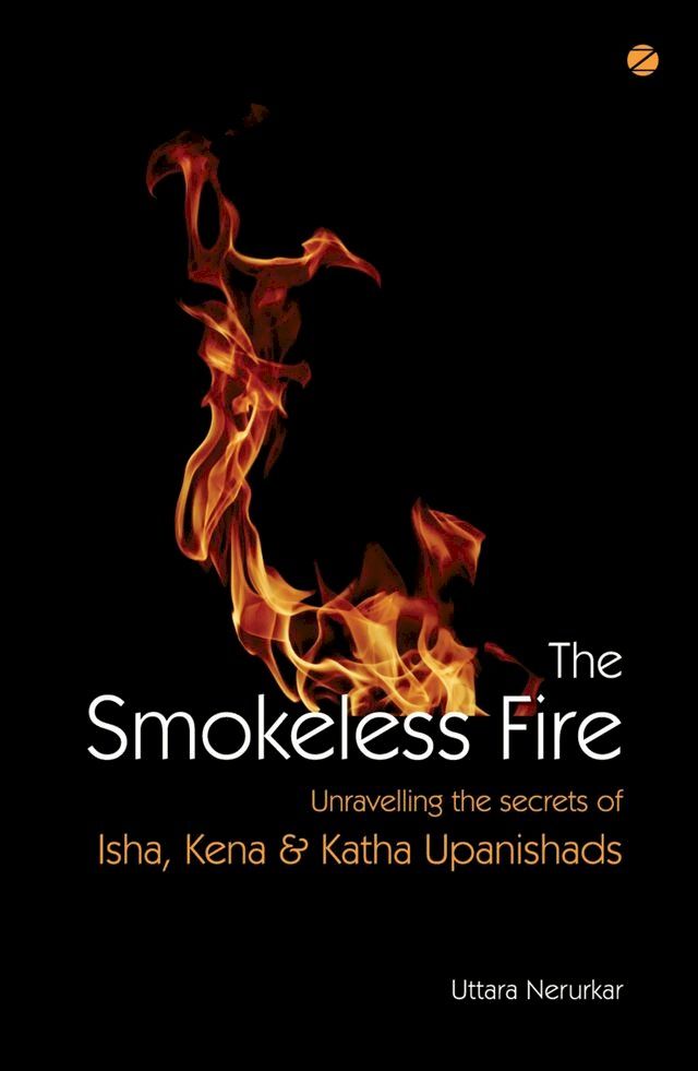  The Smokeless Fire: Unravelling The Secrets Of Isha, Kena & Katha Upanishads(Kobo/電子書)