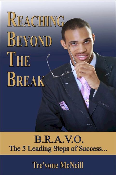 Reaching Beyond The Break: B.R.A.V.O. - The 5 Leading Steps of Success(Kobo/電子書)