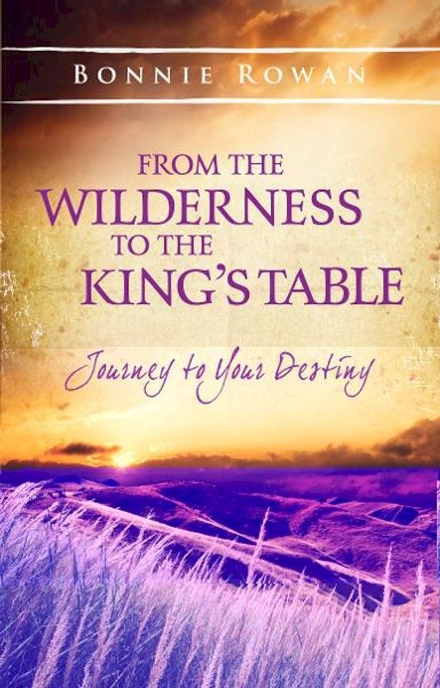  From the Wilderness to the King's Table: Journey to Your Destiny(Kobo/電子書)