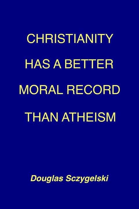 Christianity Has a Better Moral Record Than Atheism(Kobo/電子書)