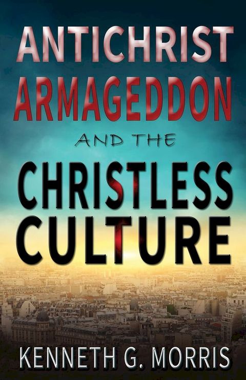 Antichrist, Armageddon, and the Christless Culture(Kobo/電子書)