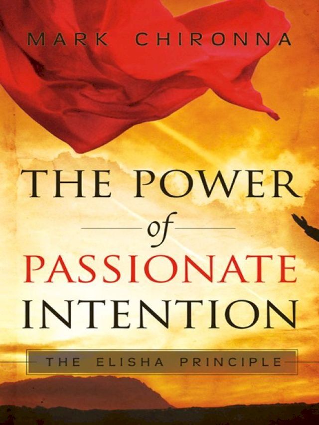  The Power of Passionate Intention: The Elisha Principle(Kobo/電子書)