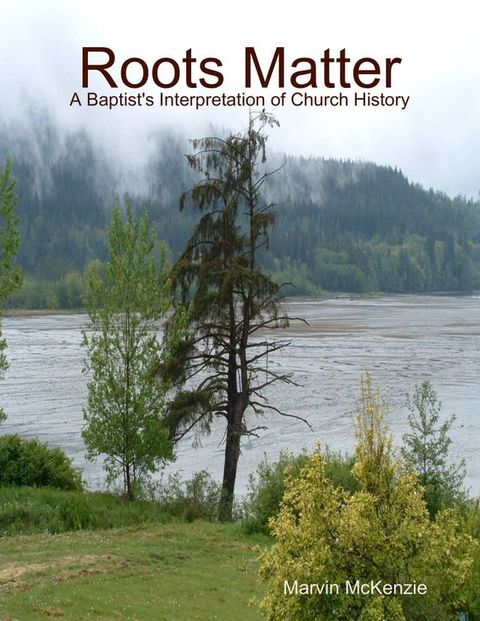 Roots Matter - A Baptist's Interpretation of Church History(Kobo/電子書)