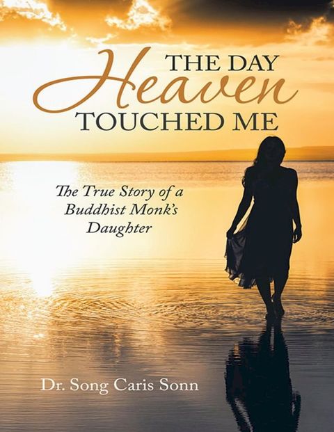 The Day Heaven Touched Me: The True Story of a Buddhist Monk’s Daughter(Kobo/電子書)