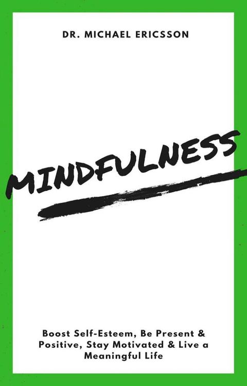 Mindfulness: Boost Self-Esteem, Be Present & Positive, Stay Motivated & Live a Meaningful Life(Kobo/電子書)