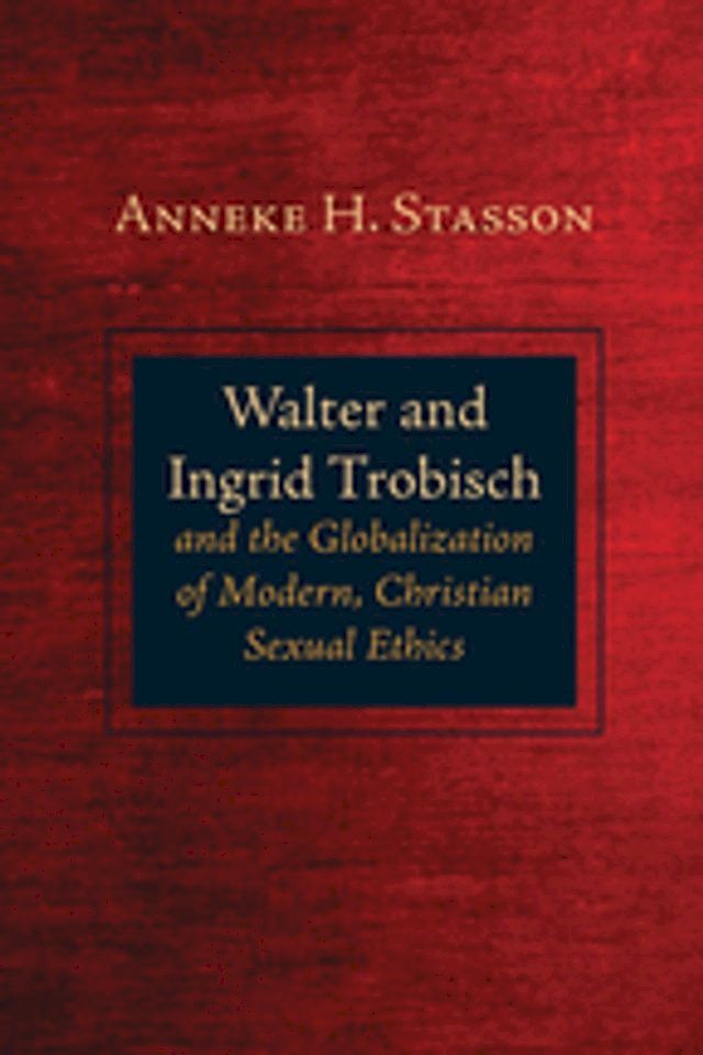  Walter and Ingrid Trobisch and the Globalization of Modern, Christian Sexual Ethics(Kobo/電子書)