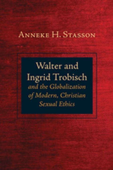 Walter and Ingrid Trobisch and the Globalization of Modern, Christian Sexual Ethics(Kobo/電子書)