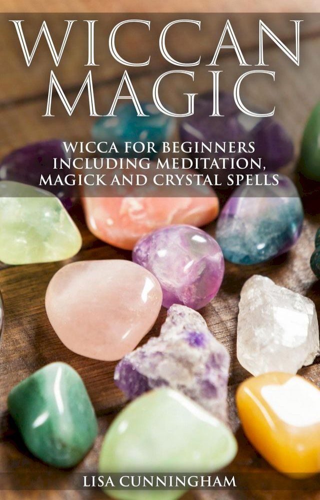  Wiccan Magic Wicca For Beginners including Meditation, Magick and Crystal Spells(Kobo/電子書)