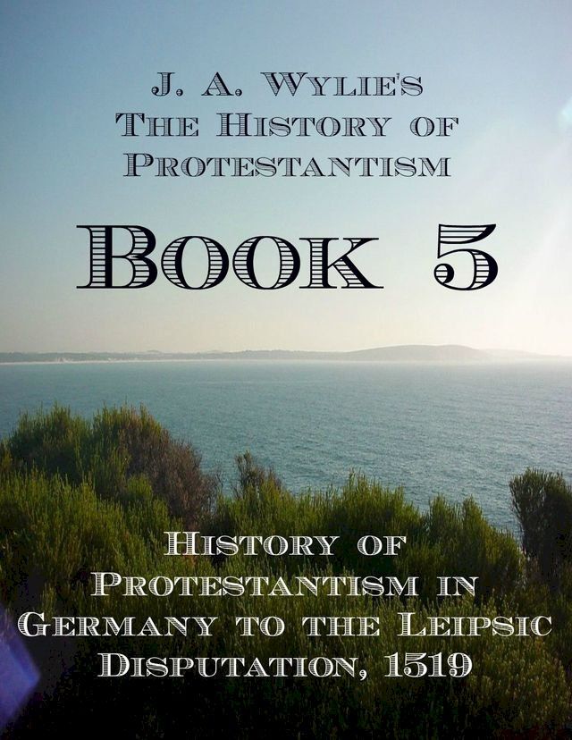  History of Protestantism in Germany to the Leipsic Disputation, 1519: Book 5(Kobo/電子書)