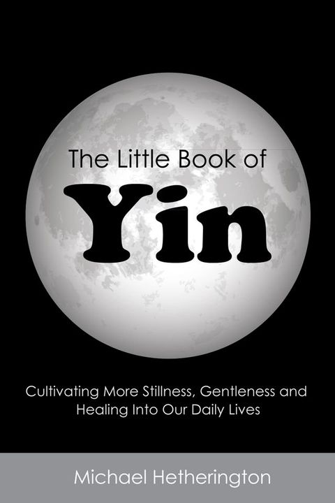 The Little Book of Yin: Cultivating More Stillness, Gentleness and Healing into Our Daily Lives(Kobo/電子書)