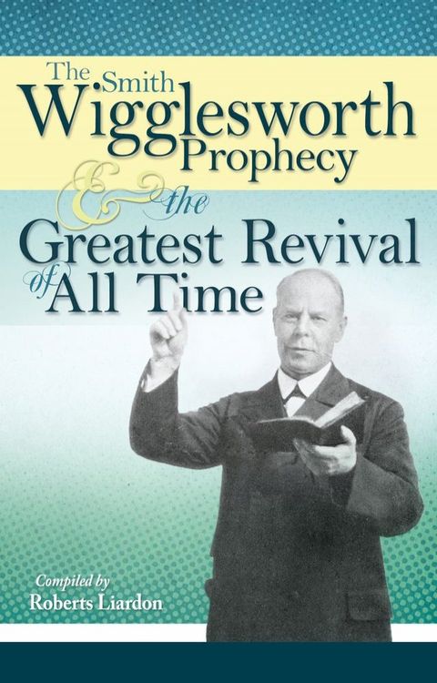 The Smith Wigglesworth Prophecy and the Greatest Revival of All Time(Kobo/電子書)