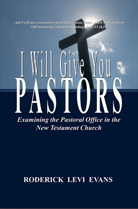 I Will Give You Pastors: Examining the Pastoral Office in the New Testament Church(Kobo/電子書)