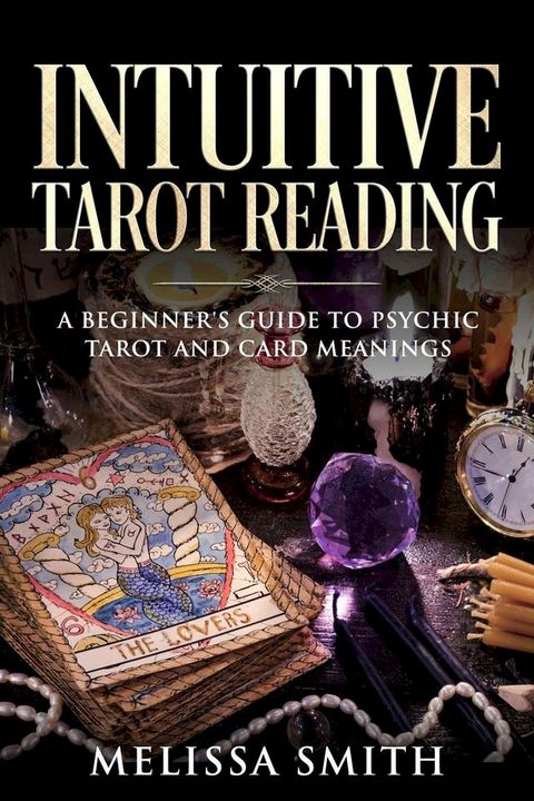 Intuitive Tarot Reading A Beginner’s Guide to Psychic Tarot and Card Meanings(Kobo/電子書)