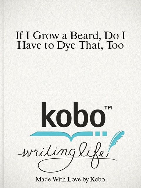 If I Grow a Beard, Do I Have to Dye That, Too?(Kobo/電子書)