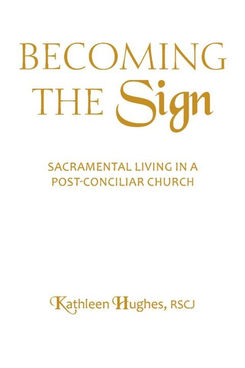 Becoming the Sign: Sacramental Living in a Post-Conciliar Church(Kobo/電子書)