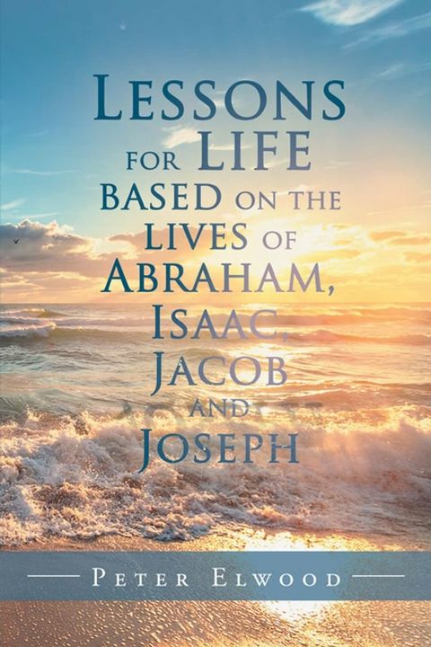 Lessons for Life Based on the Lives of Abraham, Isaac, Jacob, and Joseph(Kobo/電子書)