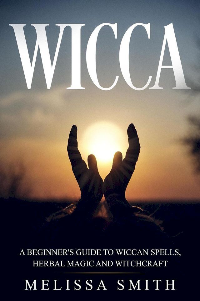  Wicca: A Beginner’s Guide to Wiccan Spells, Herbal Magic and Witchcraft(Kobo/電子書)