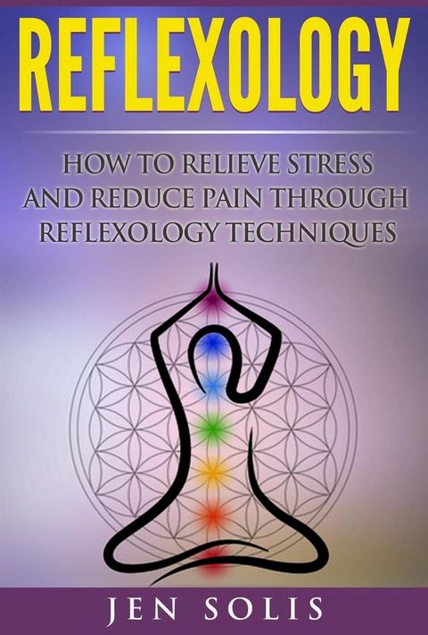 Reflexology: How to Relieve Stress and Reduce Pain Through Reflexology Techniques(Kobo/電子書)