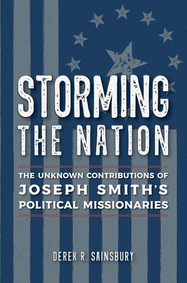  Storming the Nation: The Unknown Contributions of Joseph Smith’s Political Missionaries(Kobo/電子書)