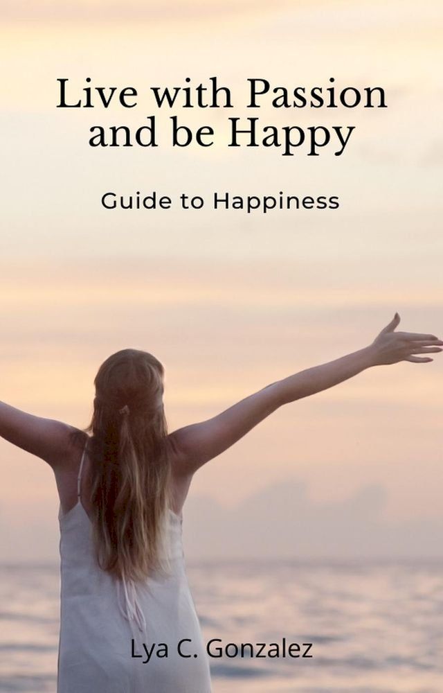  Live With Passion and be Happy Guide to Happiness(Kobo/電子書)