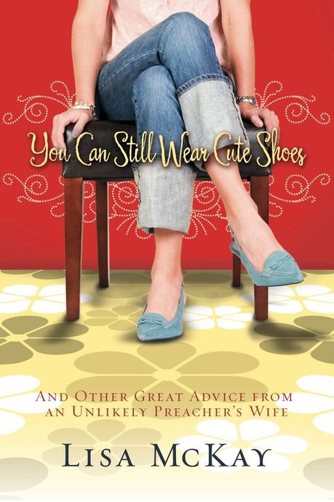 You Can Still Wear Cute Shoes: And Other Great Advice from an Unlikely Preacher's Wife(Kobo/電子書)