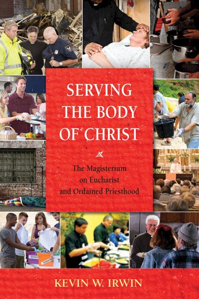  Serving the Body of Christ: The Magisterium on Eucharist and Ordained Priesthood(Kobo/電子書)