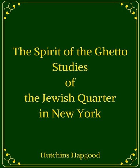 The Spirit of the Ghetto: Studies of the Jewish Quarter in New York(Kobo/電子書)